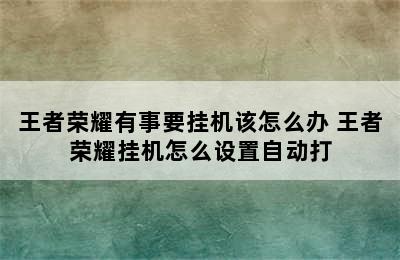 王者荣耀有事要挂机该怎么办 王者荣耀挂机怎么设置自动打